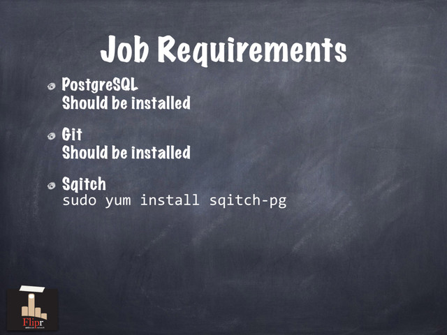Job Requirements
PostgreSQL
Should be installed
Git
Should be installed
Sqitch
sudo yum install sqitch-pg
antisocial network

