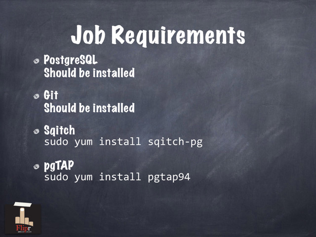 Job Requirements
PostgreSQL
Should be installed
Git
Should be installed
Sqitch
sudo yum install sqitch-pg
pgTAP
sudo yum install pgtap94
antisocial network
