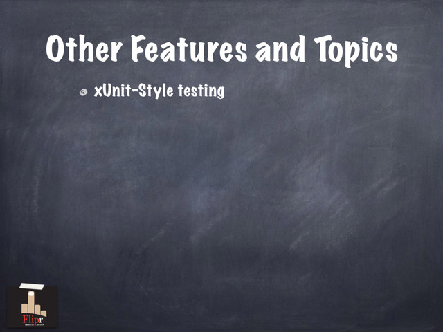 Other Features and Topics
xUnit-Style testing
antisocial network
