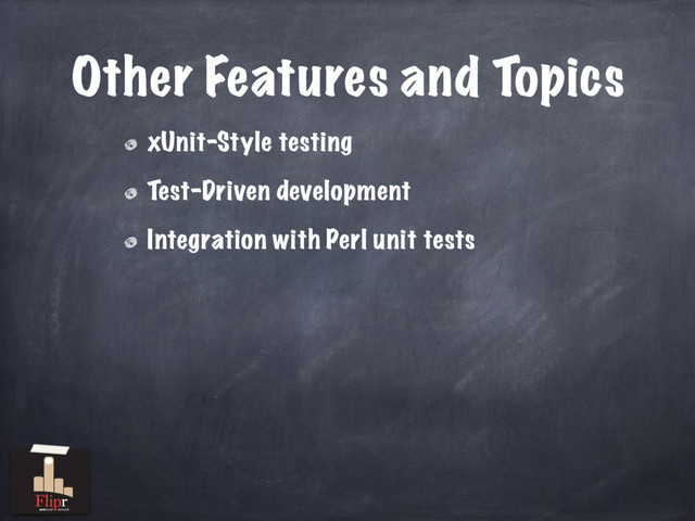Other Features and Topics
xUnit-Style testing
Test-Driven development
Integration with Perl unit tests
antisocial network
