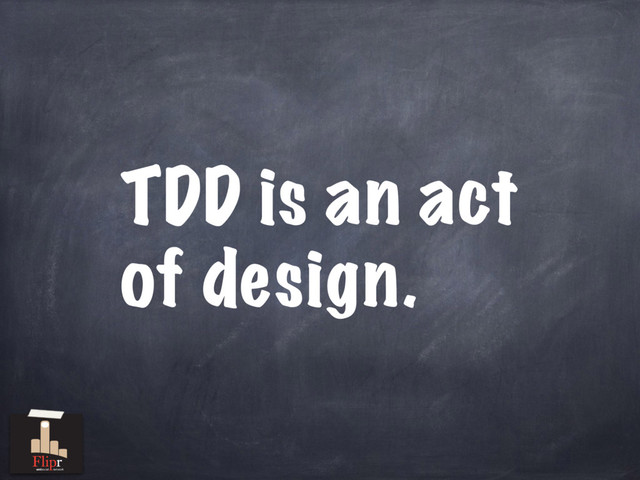 TDD is an act
of design.
antisocial network
