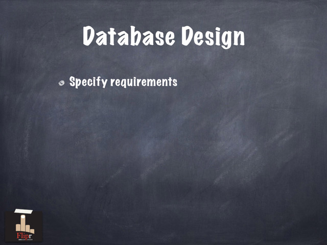 Database Design
Specify requirements
antisocial network
