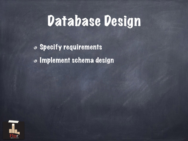 Database Design
Specify requirements
Implement schema design
antisocial network
