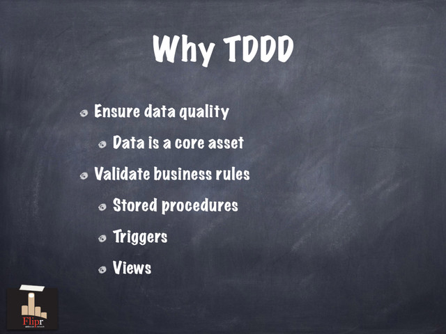Why TDDD
Ensure data quality
Data is a core asset
Validate business rules
Stored procedures
Triggers
Views
antisocial network
