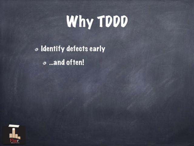Why TDDD
Identify defects early
…and often!
antisocial network
