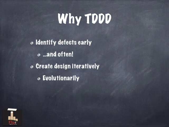 Why TDDD
Identify defects early
…and often!
Create design iteratively
Evolutionarily
antisocial network
