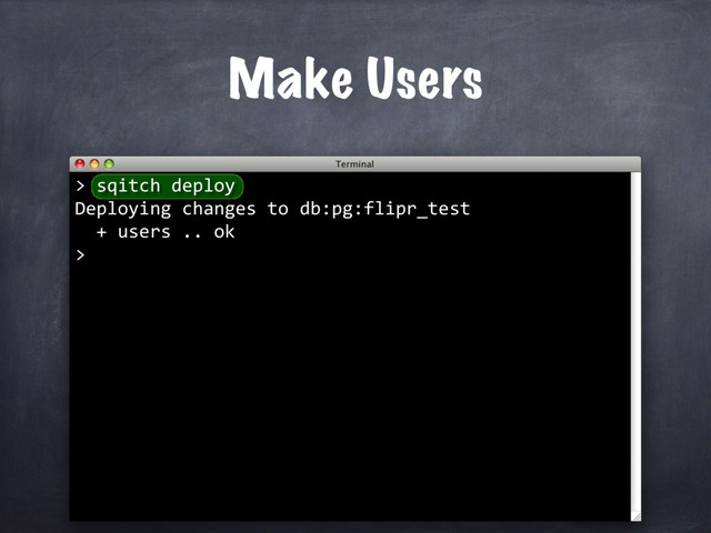sqitch deploy
Deploying changes to db:pg:flipr_test
+ users .. ok
>
Make Users
>
