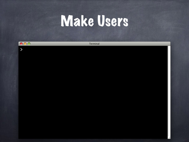 Make Users
>
