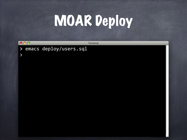 > emacs deploy/users.sql
>
MOAR Deploy
>
