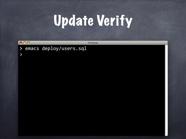 > emacs deploy/users.sql
>
Update Verify
>
