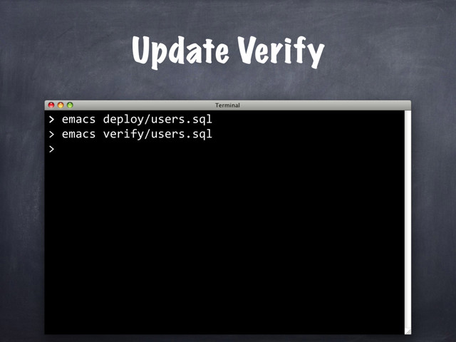 > emacs deploy/users.sql
>
Update Verify
>
emacs verify/users.sql
>
