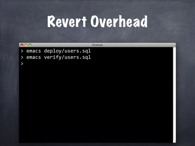 Revert Overhead
> emacs deploy/users.sql
> emacs verify/users.sql
>
