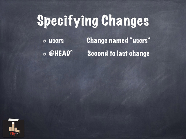 Specifying Changes
users Change named “users”
@HEAD^ Second to last change
antisocial network
