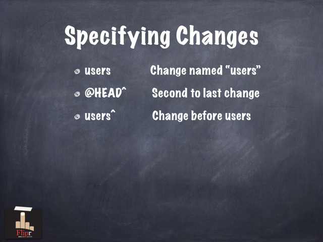 Specifying Changes
users Change named “users”
@HEAD^ Second to last change
users^ Change before users
antisocial network
