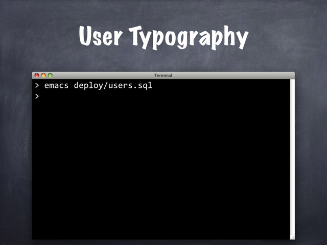 emacs deploy/users.sql
>
User Typography
>
