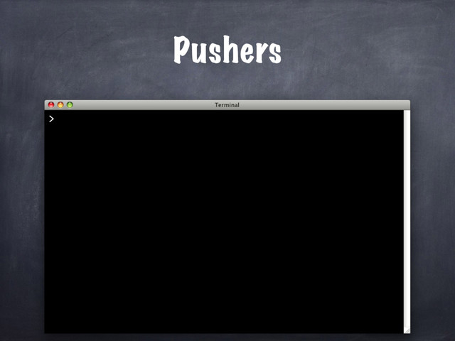 Pushers
>
