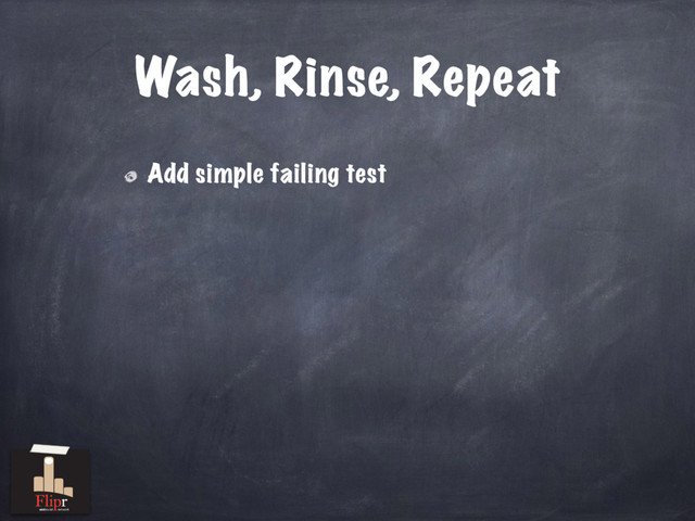 Wash, Rinse, Repeat
Add simple failing test
antisocial network

