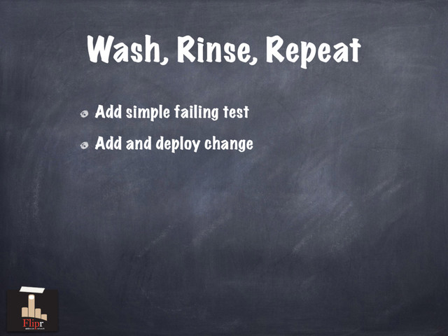 Wash, Rinse, Repeat
Add simple failing test
Add and deploy change
antisocial network
