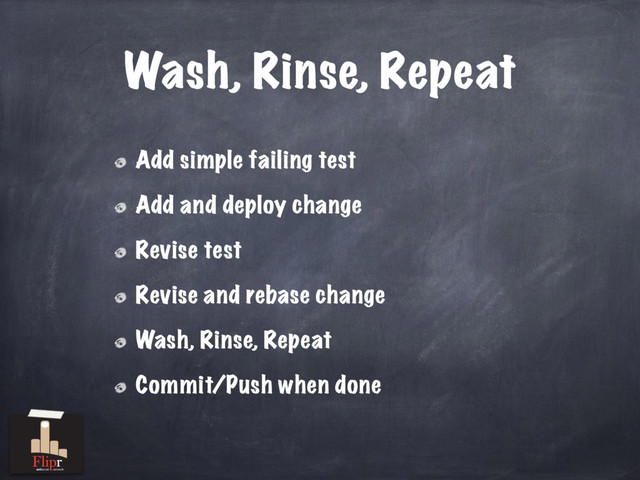 Wash, Rinse, Repeat
Add simple failing test
Add and deploy change
Revise test
Revise and rebase change
Wash, Rinse, Repeat
Commit/Push when done
antisocial network
