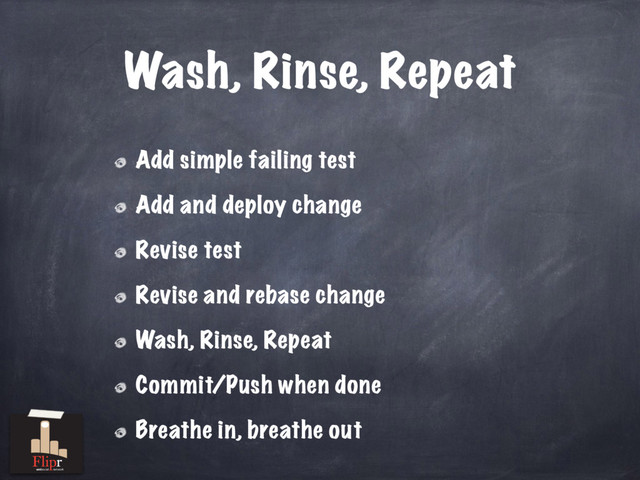 Wash, Rinse, Repeat
Add simple failing test
Add and deploy change
Revise test
Revise and rebase change
Wash, Rinse, Repeat
Commit/Push when done
Breathe in, breathe out
antisocial network

