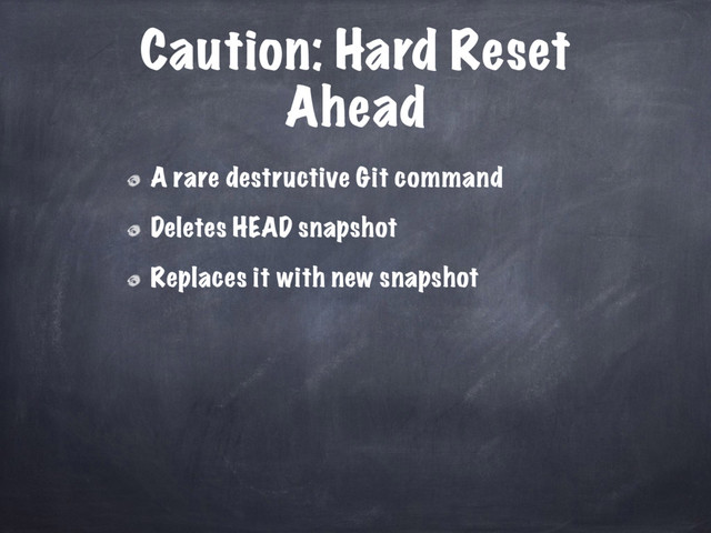 Caution: Hard Reset
Ahead
A rare destructive Git command
Deletes HEAD snapshot
Replaces it with new snapshot
