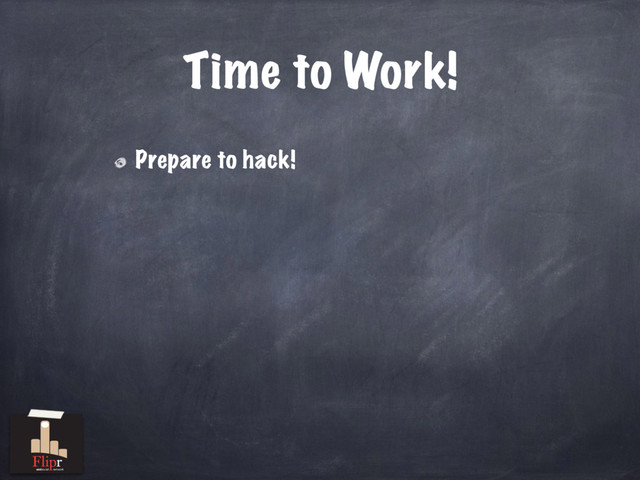 Time to Work!
Prepare to hack!
antisocial network
