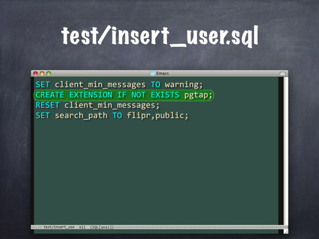 test/insert_use
test/insert_user.sql
SET client_min_messages TO warning;
CREATE EXTENSION IF NOT EXISTS pgtap;
RESET client_min_messages;
SET search_path TO flipr,public;
