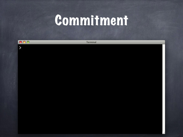 Commitment
>
