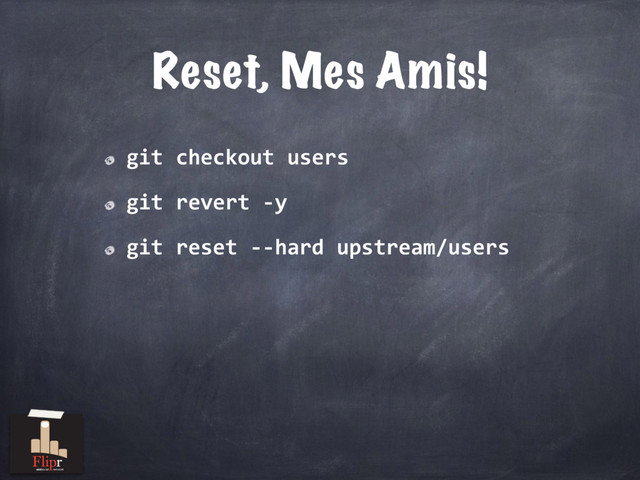 Reset, Mes Amis!
git checkout users
git revert -y
git reset --hard upstream/users
antisocial network
