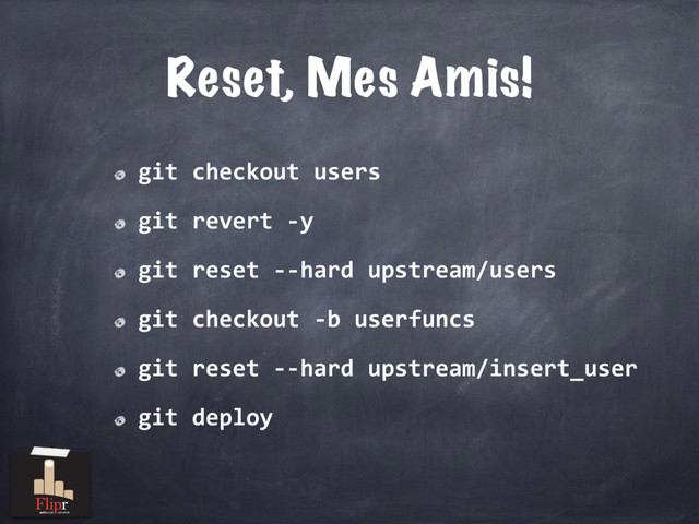 Reset, Mes Amis!
git checkout users
git revert -y
git reset --hard upstream/users
git checkout -b userfuncs
git reset --hard upstream/insert_user
git deploy
antisocial network
