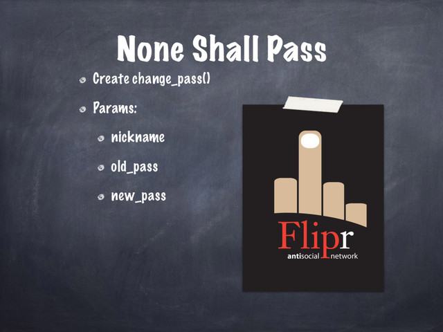 antisocial network
None Shall Pass
Create change_pass()
Params:
nickname
old_pass
new_pass
