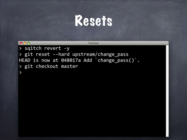 > sqitch revert -y
> git reset --hard upstream/change_pass
HEAD is now at 048017a Add `change_pass()`.
> git checkout master
>
Resets
>
