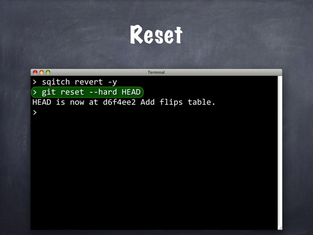 sqitch revert -y
> git reset --hard HEAD
HEAD is now at d6f4ee2 Add flips table.
>
Reset
>
