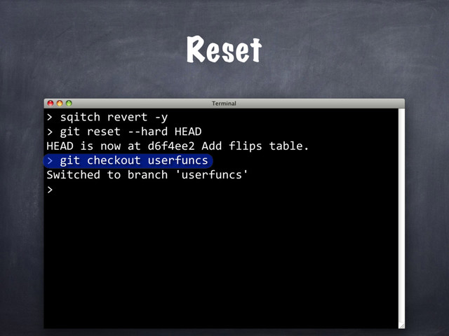 sqitch revert -y
> git reset --hard HEAD
HEAD is now at d6f4ee2 Add flips table.
>
Reset
>
git checkout userfuncs
Switched to branch 'userfuncs'
>
