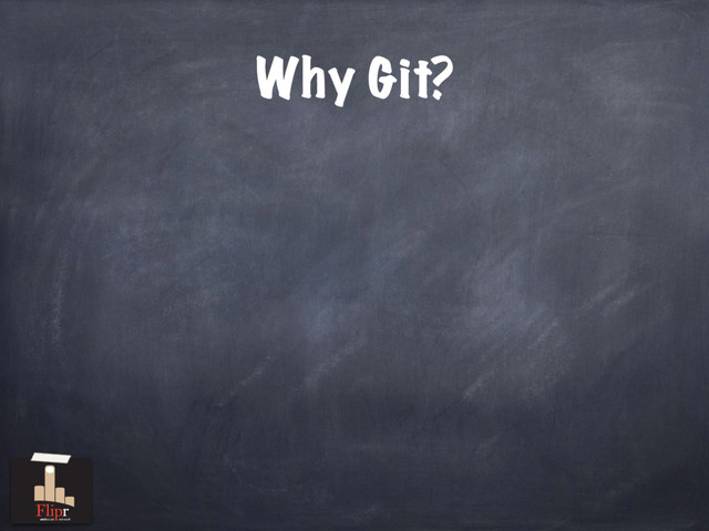 Why Git?
antisocial network
