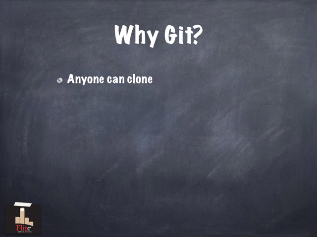 Why Git?
Anyone can clone
antisocial network
