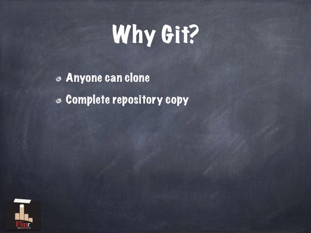 Why Git?
Anyone can clone
Complete repository copy
antisocial network
