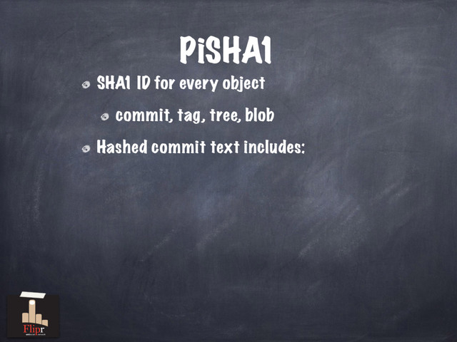 PiSHA1
SHA1 ID for every object
commit, tag, tree, blob
Hashed commit text includes:
antisocial network
