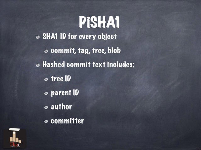 PiSHA1
SHA1 ID for every object
commit, tag, tree, blob
Hashed commit text includes:
tree ID
parent ID
author
committer
antisocial network
