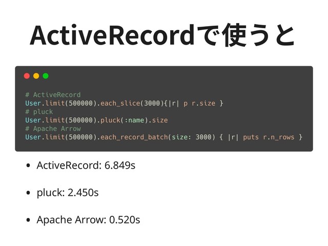 • ActiveRecord: 6.849s
• pluck: 2.450s
• Apache Arrow: 0.520s
ActiveRecordで使うと
