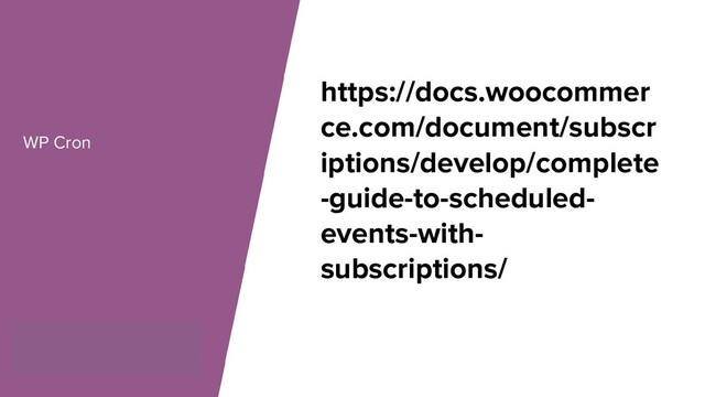 WP Cron
https://docs.woocommer
ce.com/document/subscr
iptions/develop/complete
-guide-to-scheduled-
events-with-
subscriptions/
