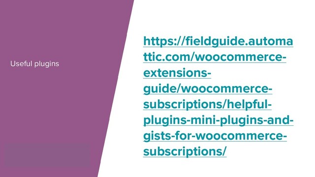 Useful plugins
https://fieldguide.automa
ttic.com/woocommerce-
extensions-
guide/woocommerce-
subscriptions/helpful-
plugins-mini-plugins-and-
gists-for-woocommerce-
subscriptions/
