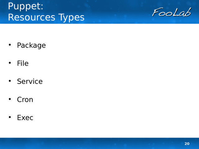 20
Puppet:
Resources Types

Package

File

Service

Cron

Exec

