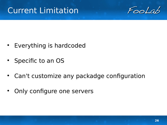 26
Current Limitation

Everything is hardcoded

Specific to an OS

Can't customize any packadge configuration

Only configure one servers
