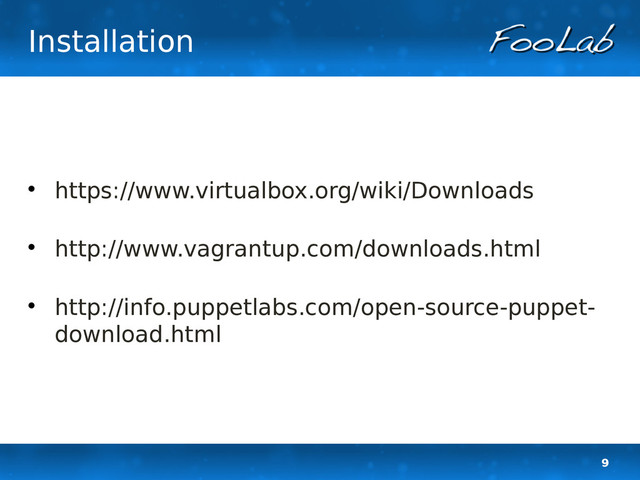 9
Installation

https://www.virtualbox.org/wiki/Downloads

http://www.vagrantup.com/downloads.html

http://info.puppetlabs.com/open-source-puppet-
download.html
