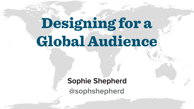 Designing for a
Global Audience
Sophie Shepherd
@sophshepherd
