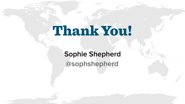 Thank You!
Sophie Shepherd
@sophshepherd
