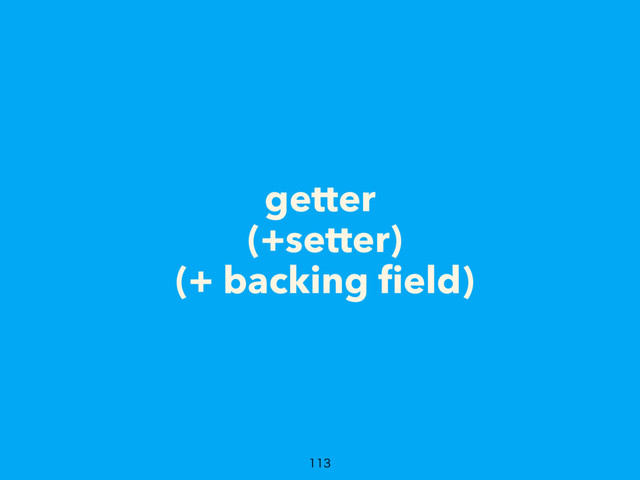 getter
(+setter)
(+ backing ﬁeld)

