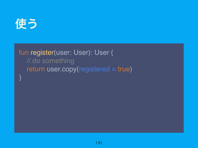 ࢖͏
fun register(user: User): User { 
// do something 
return user.copy(registered = true) 
}

