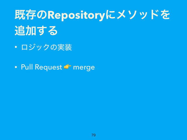 طଘͷRepositoryʹϝιουΛ
௥Ճ͢Δ
• ϩδοΫͷ࣮૷
• Pull Request  merge

